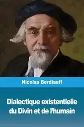 Dialectique existentielle du Divin et de l'humain - Nicolas Berdiaeff