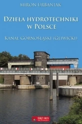 Dzieła hydrotechniki w Polsce. Kanał Górnośląski - Miron Urbaniak