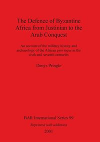 The Defence of Byzantine Africa from Justinian to the Arab Conquest - Pringle Denys