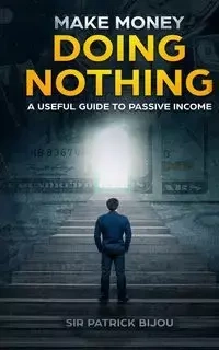 MAKE MONEY DOING NOTHING - Patrick Bijou Sir