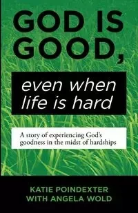 God Is Good, Even When Life Is Hard - Katie Poindexter