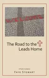 The Road to the Cross Leads Home - Stewart Faye