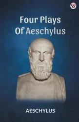 Four Plays Of Aeschylus - Aeschylus Aeschylus