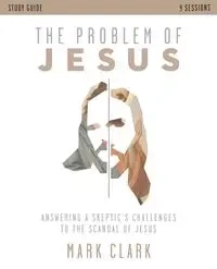 The Problem of Jesus Study Guide - Clark Mark
