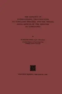 The Capacity of International Organizations to Conclude Treaties, and the Special Legal Aspects of the Treaties So Concluded - Chiu Hungdah