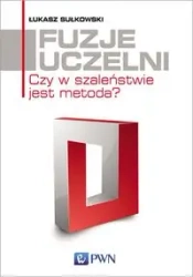 Fuzje uczelni. Czy w szaleństwie jest metoda? - Łukasz Sułkowski