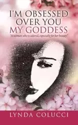 I'm Obsessed Over You My Goddess - Lynda Colucci