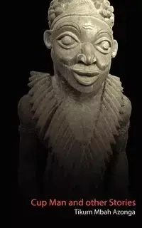Cup Man and Other Stories - Azonga Tikum Mbah