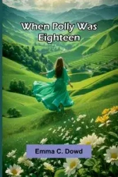 When Polly Was Eighteen - Emma C. Dowd
