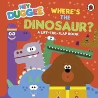 Hey Duggee. Where`s the Dinosaur? - praca zbiorowa