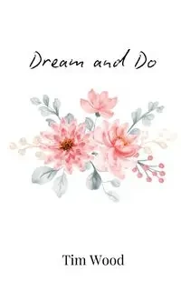 Dream and Do - Tim Wood