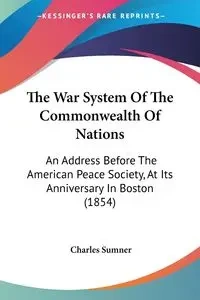 The War System Of The Commonwealth Of Nations - Charles Sumner