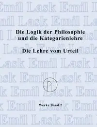 Die Logik der Philosophie und die Kategorienlehre / Die Lehre vom Urteil - Emil Lask