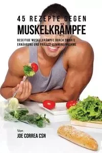 45 Rezepte gegen Muskelkrämpfe - Joe Correa