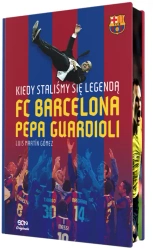 Kiedy staliśmy się legendą. FC Barcelona Pepa Guardioli (barwione brzegi) - Luis Martín Gómez