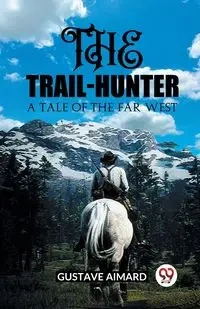 The Trail-Hunter A Tale of the Far West - Aimard Gustave
