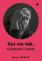 Coś nie tak. Kobiecość i wstręt - Eimear McBride