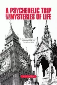 A Psychedelic Trip into the Mysteries of Life - Webb B.G.