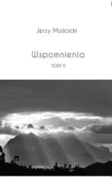 Wspomnienia. Tom V - Jerzy Mościcki