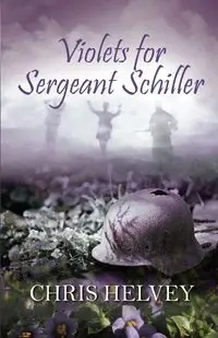 Violets for Sgt. Schiller - Chris Helvey