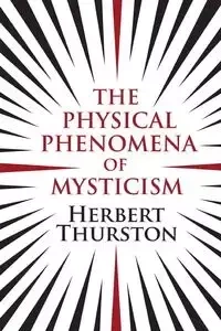 The Physical Phenomena of Mysticism - Herbert Thurston