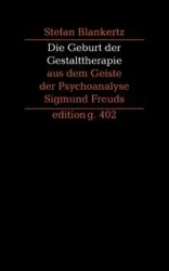Die Geburt der Gestalttherapie aus dem Geiste der Psychoanalyse Sigmund Freuds - Stefan Blankertz