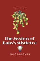 The Mystery of Ruby's Mistletoe - Donovan Rose