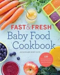 Fast & Fresh Baby Food Cookbook - Jacqueline Burt Cote