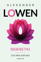 Bioenergetyka. Ulecz umysł dzięki ciału - Alexander Lowen