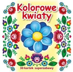 30 kartek superzabawy. Kolorowe kwiaty - praca zbiorowa