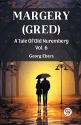 Margery (Gred) A Tale Of Old Nuremberg Vol. 6 - Ebers Georg