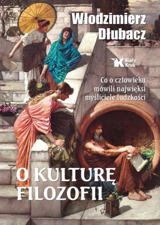 O kulturę filozofii. Co o człowieku mówili.. - Włodzimierz Dłubacz