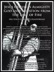 Jesus Christ is Almighty God and Salvation from the Lake of Fire. - Stanley O. Lotegeluaki