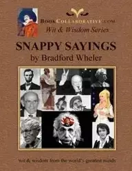 SNAPPY SAYINGS wit & wisdom from the world's greatest minds - Bradford Wheler Grdon
