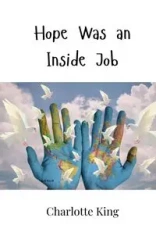 Hope Was an Inside Job - Charlotte King