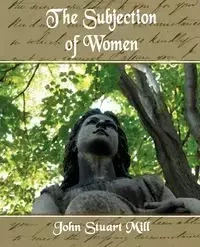 The Subjection of Women - John Stuart Stuart Mill Mill