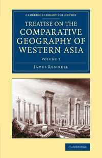 Treatise on the Comparative Geography of Western Asia - Volume             2 - James Rennell