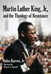 Martin Luther King, Jr., and the Theology of Resistance - Rufus Burrow