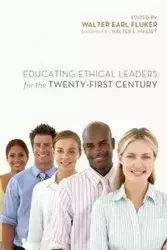 Educating Ethical Leaders for the Twenty-First Century - Fluker Walter Earl