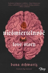 Nieśmiertelność. Love Story - Dana Schwartz, Olga Szlachciuk, Ida Świerkocka