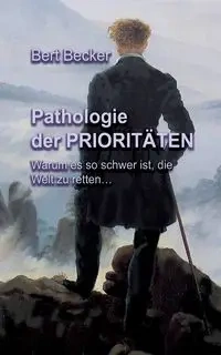Pathologie der Prioritäten - Bert Becker