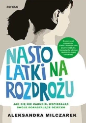 Nastolatki na rozdrożu. Jak się nie zagubić... - Aleksandra Milczarek