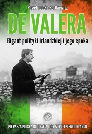 De Valera. Gigant polityki irlandzkiej i jego epok - Paweł Toboła-Pertkiewicz