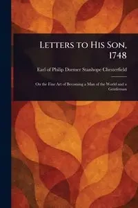 Letters to His Son, 1748 - Philip Chesterfield Dormer Stanhope...