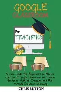 Google Classroom for Teachers (2020 and Beyond) - Chris Button