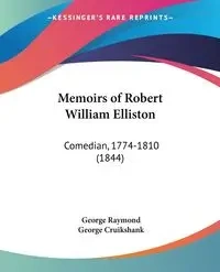 Memoirs of Robert William Elliston - Raymond George