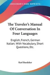 The Traveler's Manual Of Conversation In Four Languages - Karl Baedeker