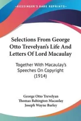 Selections From George Otto Trevelyan's Life And Letters Of Lord Macaulay - George Otto Trevelyan
