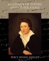 A Defence of Poetry and Other Essays - Shelley Percy Bysshe