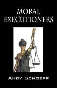 Moral Executioners - Andy Schoepp
